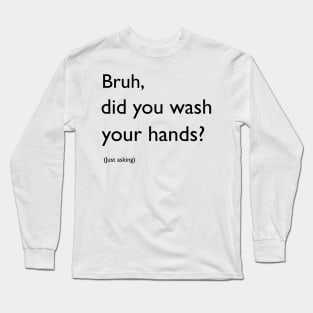 Bruh, did you wash your hands? Long Sleeve T-Shirt